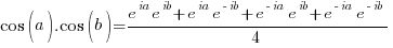 cos(a).cos(b) = {e^ia e^ib + e^ia e^{-ib} + e^{-ia} e^ib + e^{-ia} e^{-ib}}/ 4