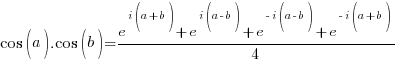 cos(a).cos(b) = {e^{i(a+b)} + e^{i(a-b)} + e^{-i(a-b)} + e^{-i(a+b)}}/ 4